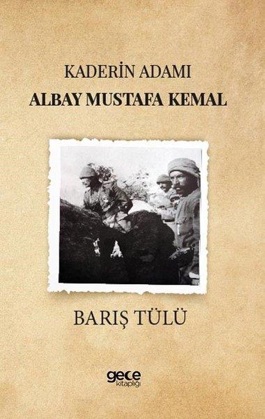 Barış TülüTürkiye ve Cumhuriyet Tarihi KitaplarıKaderin Adamı Albay Mustafa Kemal