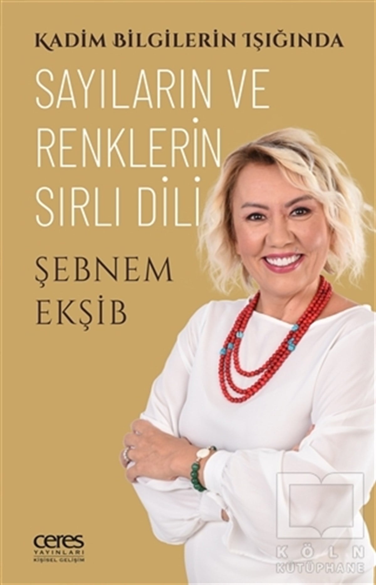 Şebnem EkşibKişisel Gelişim KitaplarıKadim Bilgilerin Işığında Sayıların ve Renklerin Sırlı Dili