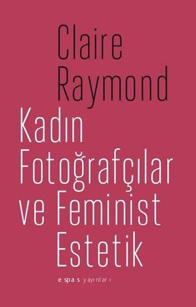 Claire RaymondGrafik Sanat KitaplarıKadın Fotoğrafçılar ve Feminist Estetik