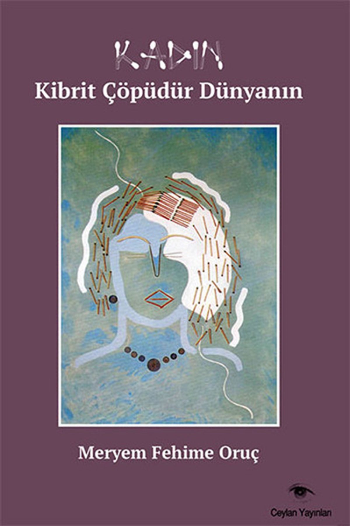 Meryem Fehime OruçHikaye (Öykü) KitaplarıKadın Kibrit Çöpüdür Dünyanın
