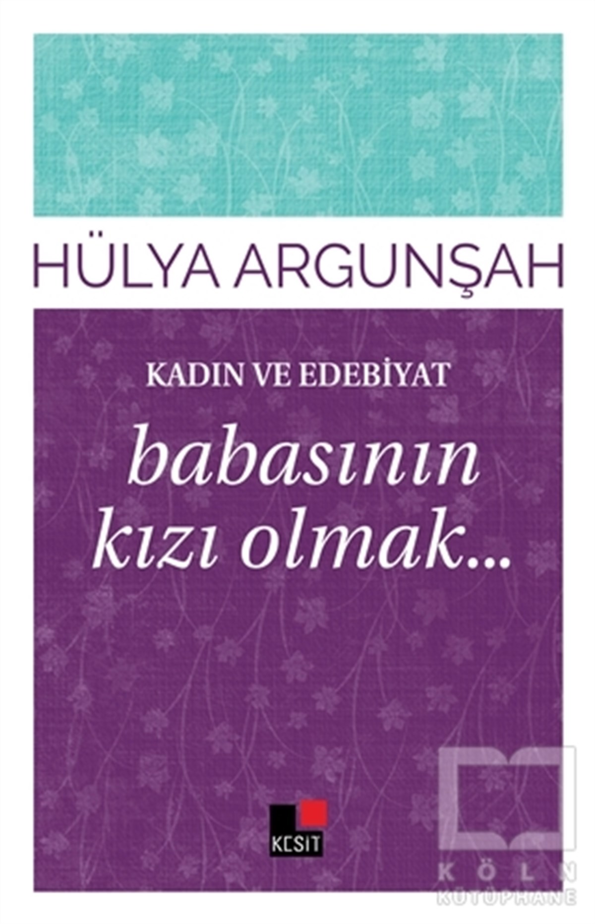 Hülya ArgunşahAraştırma-İnceleme-ReferansKadın ve Edebiyat: Babasının Kızı Olmak