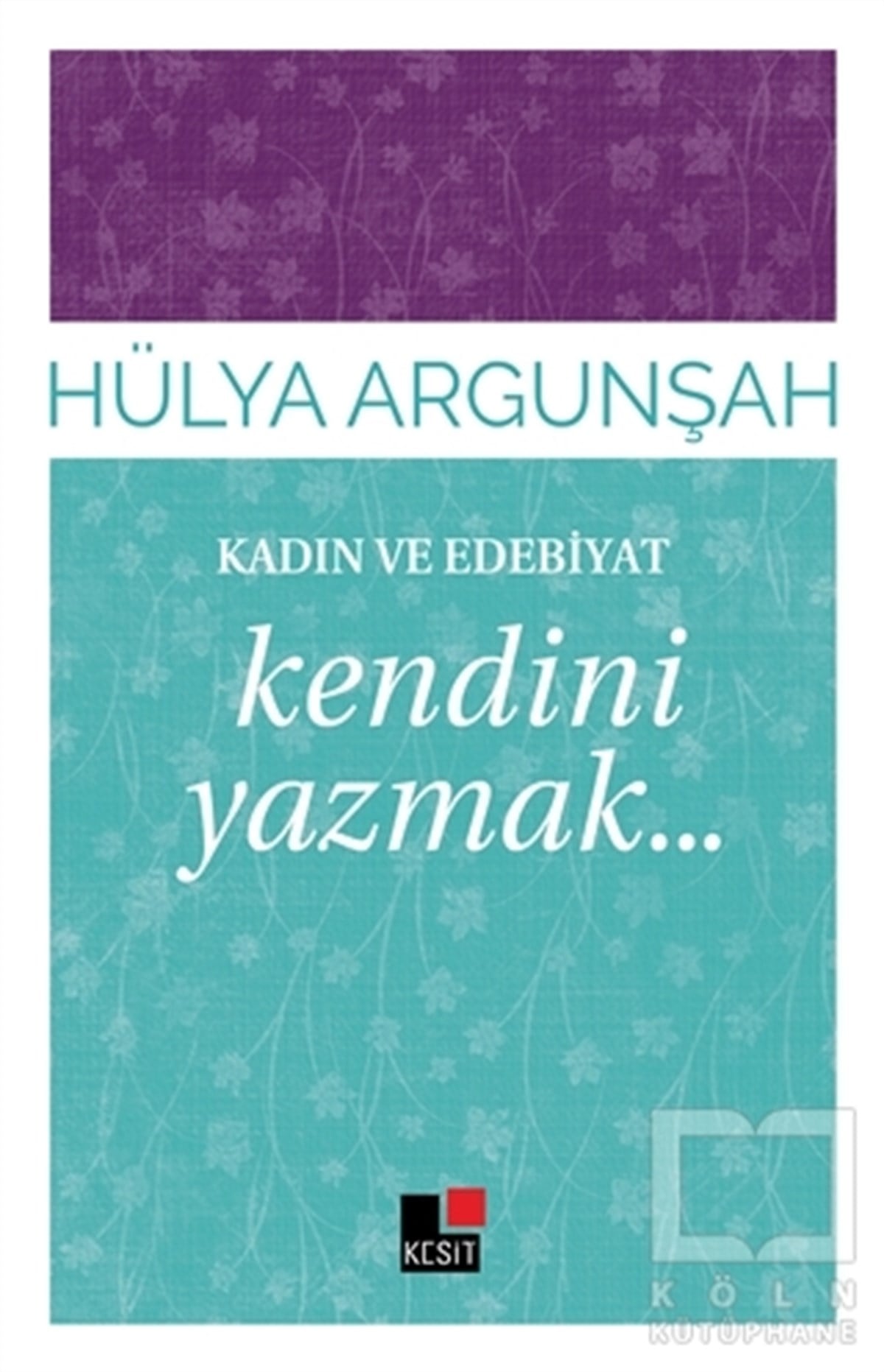 Hülya ArgunşahAraştırma-İnceleme-ReferansKadın ve Edebiyat: Kendini Yazmak