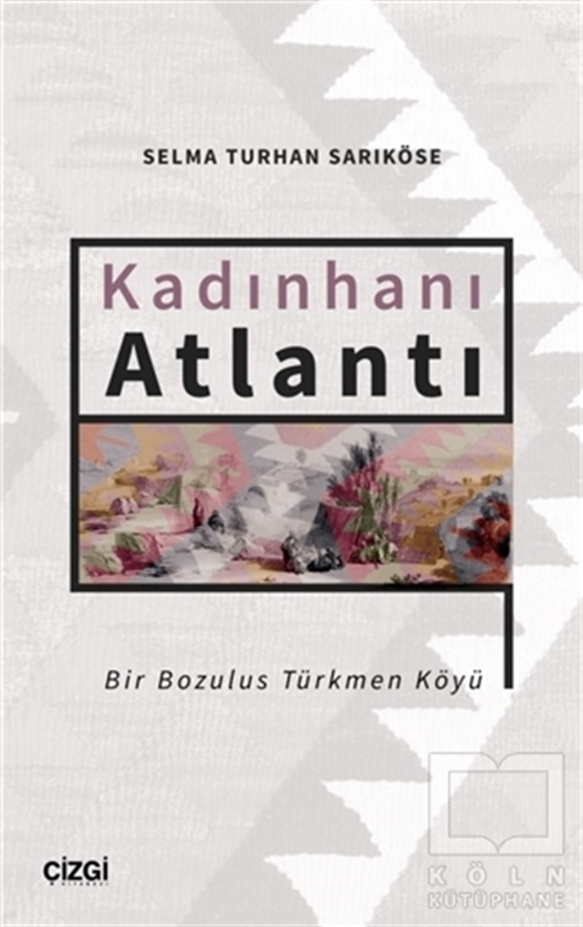 Selma Turhan SarıköseOsmanlı Tarihi KitaplarıKadınhanı Atlantı - Bir Bozulus Türkmen Köyü