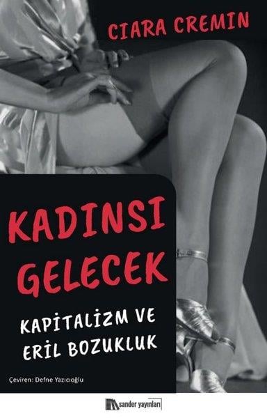 Ciara CreminFelsefe BilimiKadınsı Gelecek - Kapitalizm ve Eril Bozukluk