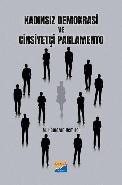 M. Ramazan DemirciGenel Politika & Siyaset Bilim & Siyaset Tarihi KitaplarıKadınsız Demokrasi ve Cinsiyetçi Parlamento
