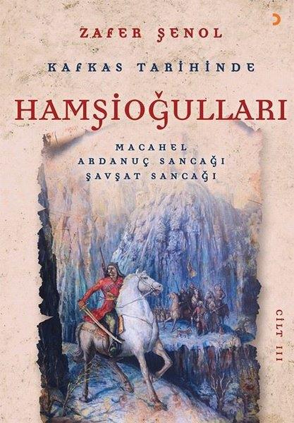 Zafer ŞenolDünya TarihiKafkas Tarihinde Hamşioğulları Cilt 3 - Macahel, Ardanuç Sancağı, Şavşat Sancağı