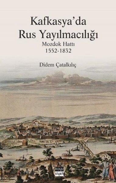 Didem ÇatalkılıçDünya TarihiKafkasya'da Rus Yayılmacılığı: Mozdok Hattı 1552 - 1832