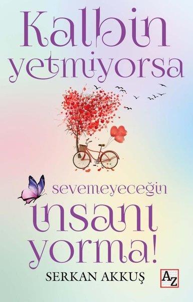 Serkan AkkuşDeneme KitaplarıKalbin Yetmiyorsa Sevemeyeceğin İnsanı Yorma!