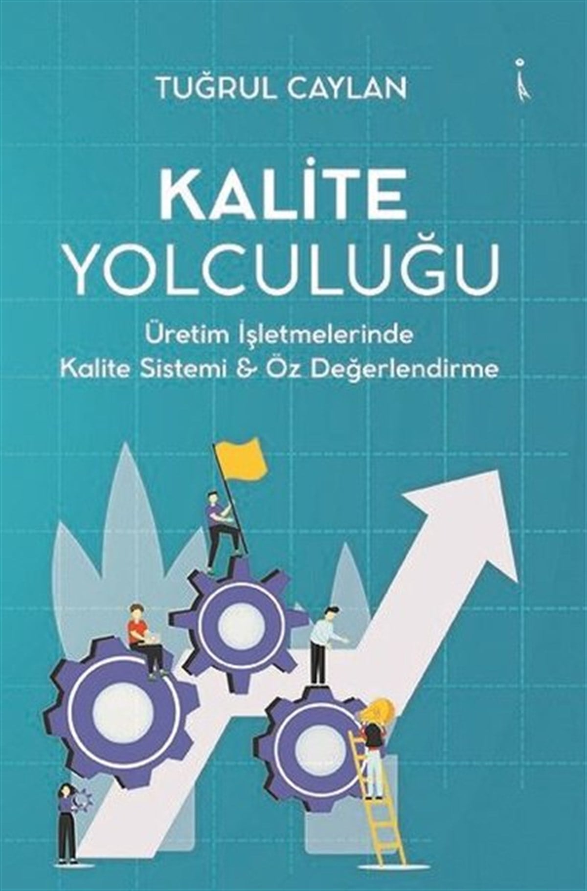 Tuğrul CaylanİşletmeKalite Yolculuğu - Üretim İşletmelerinde Kalite Sistemi ve Öz Değerlendirme