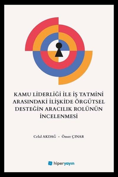 Celal AkdağKamuKamu Liderliği İle İş Tatmini Arasındaki İlişkide Örgütsel Desteğin Aracılık Rolünün İncelenmesi