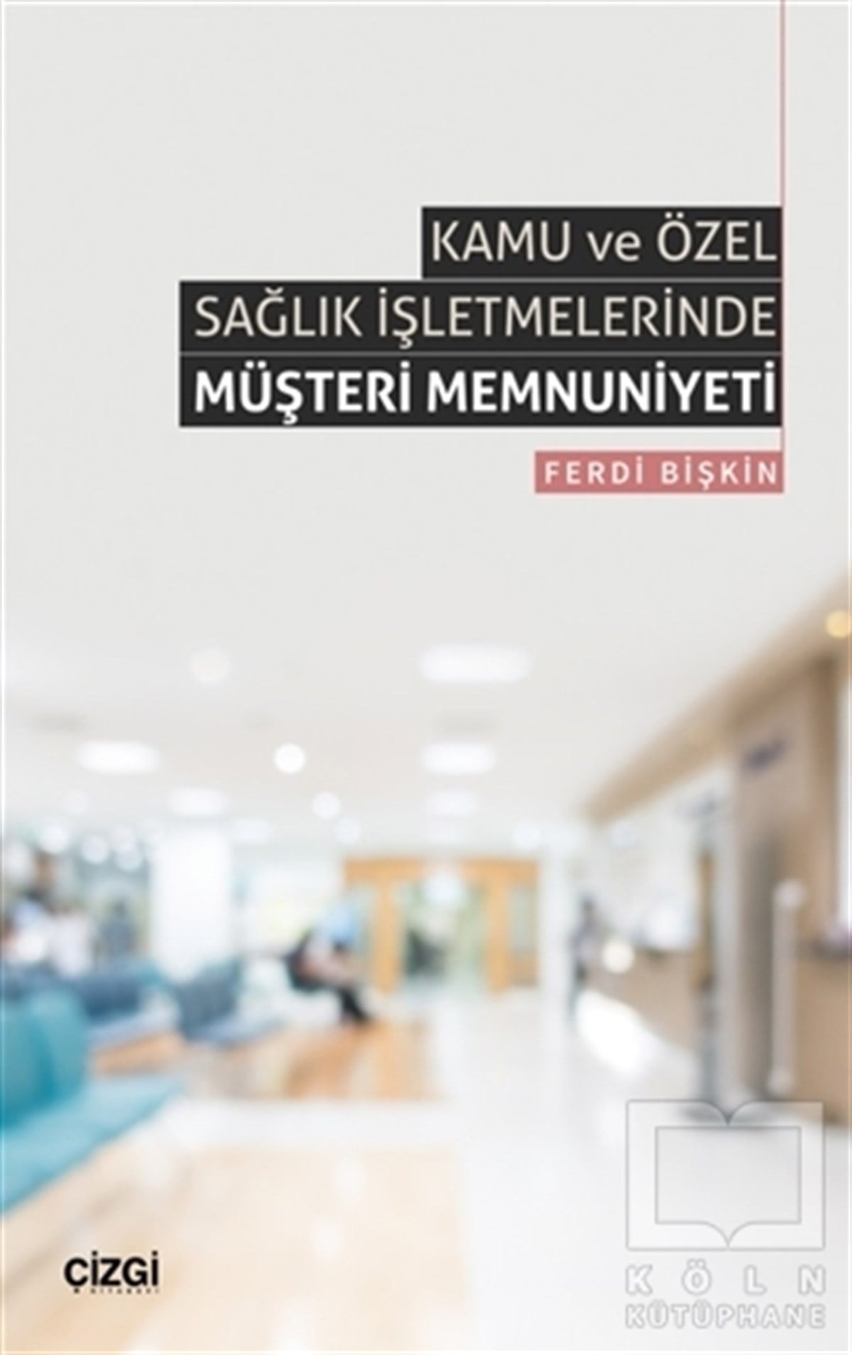 Ferdi Bişkinİşletme, Muhasebe, Maliye KitaplarıKamu ve Özel Sağlık İşletmelerinde Müşteri Memnuniyeti