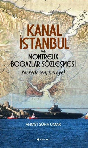 Ahmet Süha UmarTürkiye Siyaseti ve Politikası KitaplarıKanal İstanbul ve Montreux Boğazlar Sözleşmesi - Neredeeen Nereye?