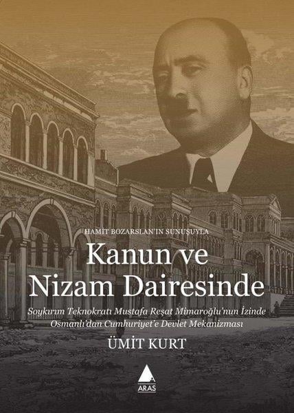 Ümit KurtOsmanli TarihiKanun ve Nizam Dairesinde - Soykırım Teknokratı Mustafa Reşat Mimaroğlu'nun İzinde Osmanlı'dan Cumhu