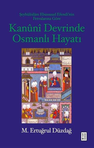 M. Ertuğrul DüzdağOsmanli TarihiKanuni Devrinde Osmanlı Hayatı - Şeyhulislam Ebussuud Efendi'nin Fetvalarına Göre