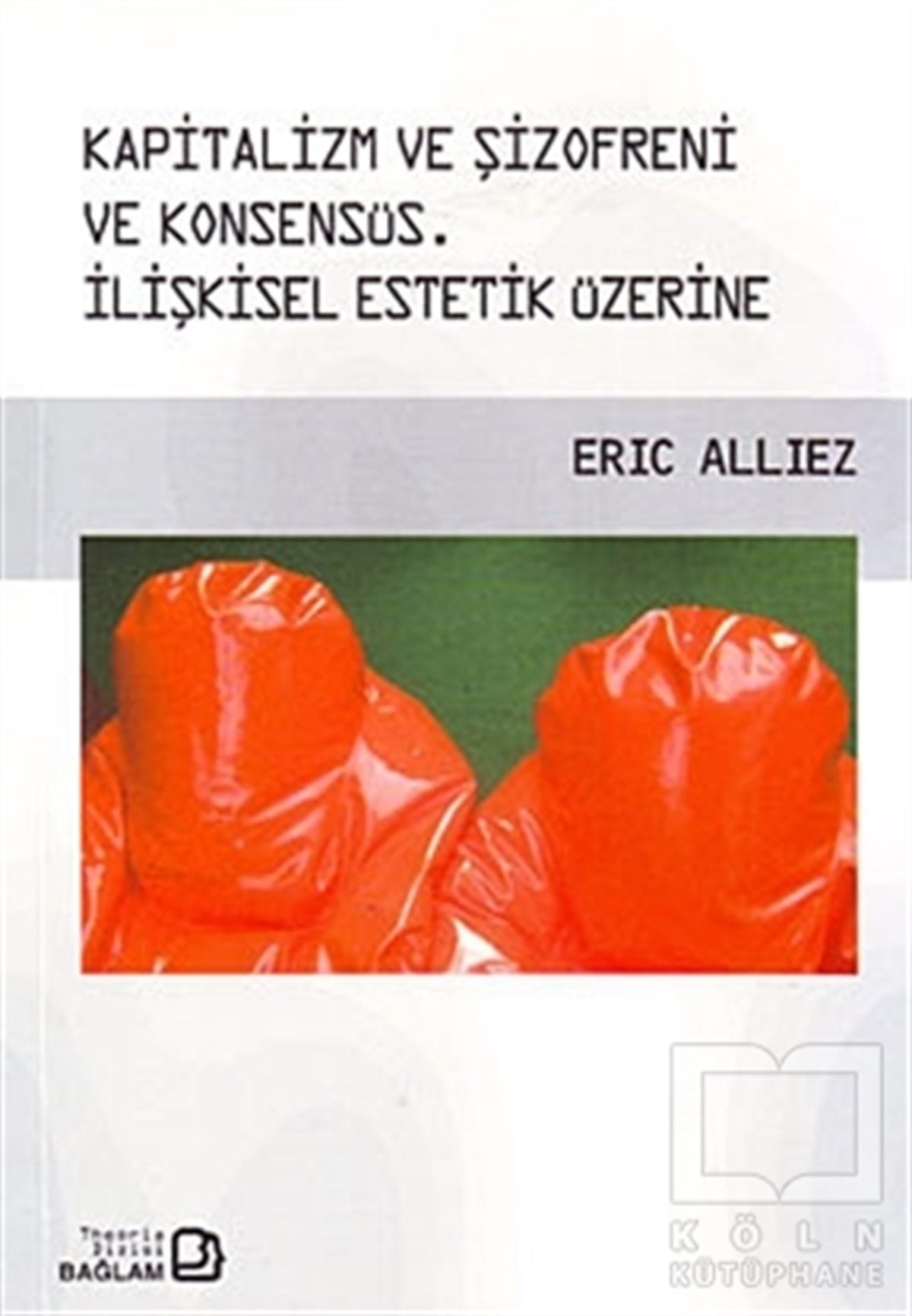 Eric AlliezDiğerKapitalizm ve Şizofreni ve Konsensüs / Capitalism and Schizophrenia and Consensus