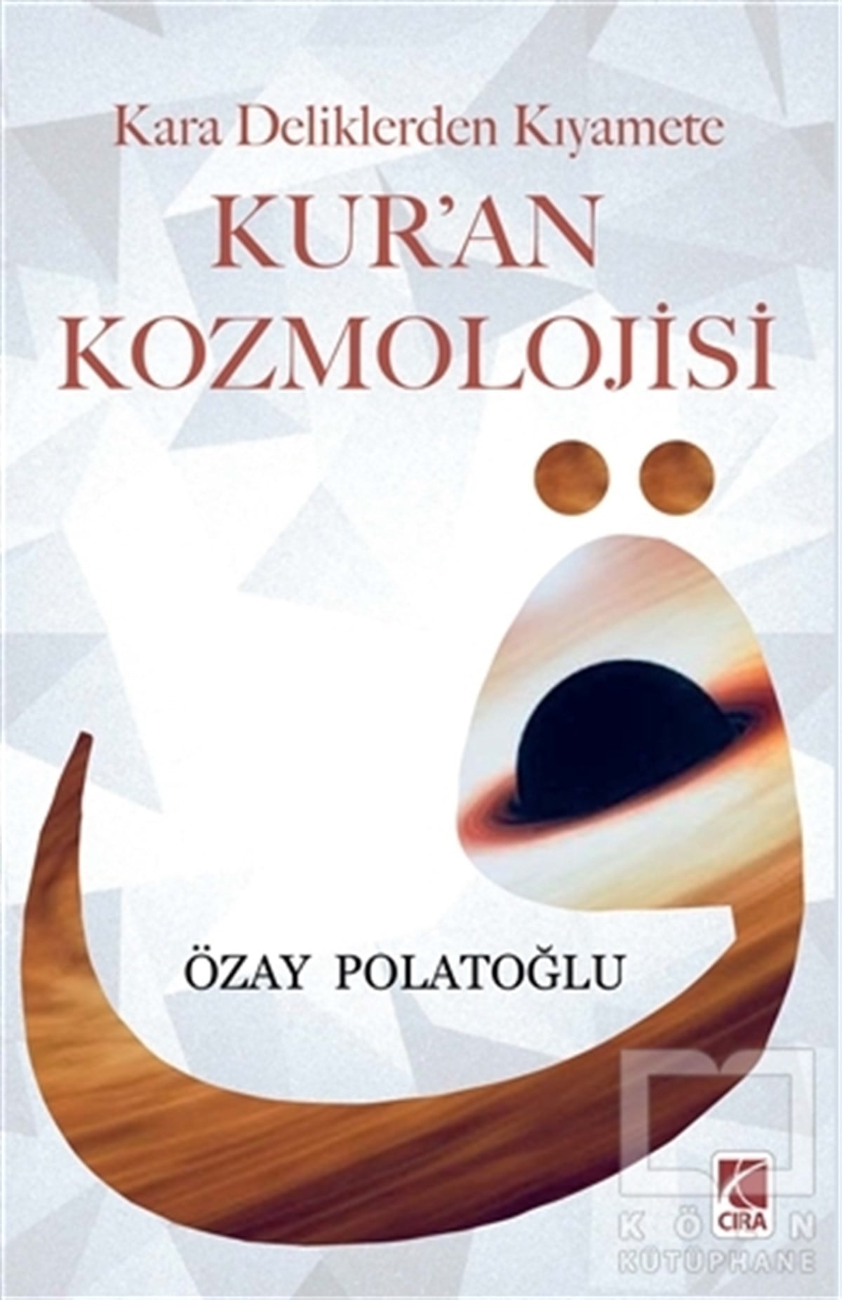 Özay PolatoğluKuran-ı Kerim ve Kuran-ı Kerim Üzerine KitaplarKara Deliklerden Kıyamete Kur'an Kozmolojisi