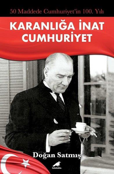 Doğan SatmışTürkiye ve Cumhuriyet Tarihi KitaplarıKaranlığa İnat Cumhuriyet - 50 Maddede Cumhuriyetin 100. Yılı