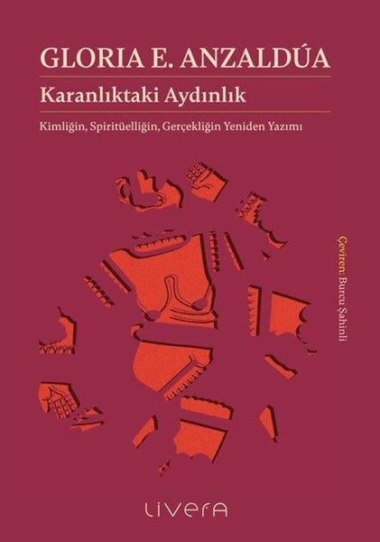 Gloria E. AnzalduaFelsefe BilimiKaranlıktaki Aydınlık: Kimliğin Spiritüelliğin Gerçekliğin Yeniden Yazımı