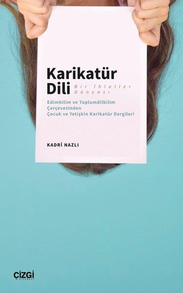 Kadri NazlıDil Bilimi - EtimolojiKarikatür Dili Bir İhlaller Dünyası ;(Edimbilim ve Toplumdilbilim Çerçevesinden Çocuk ve Yetişkin Karikatür Dergileri)