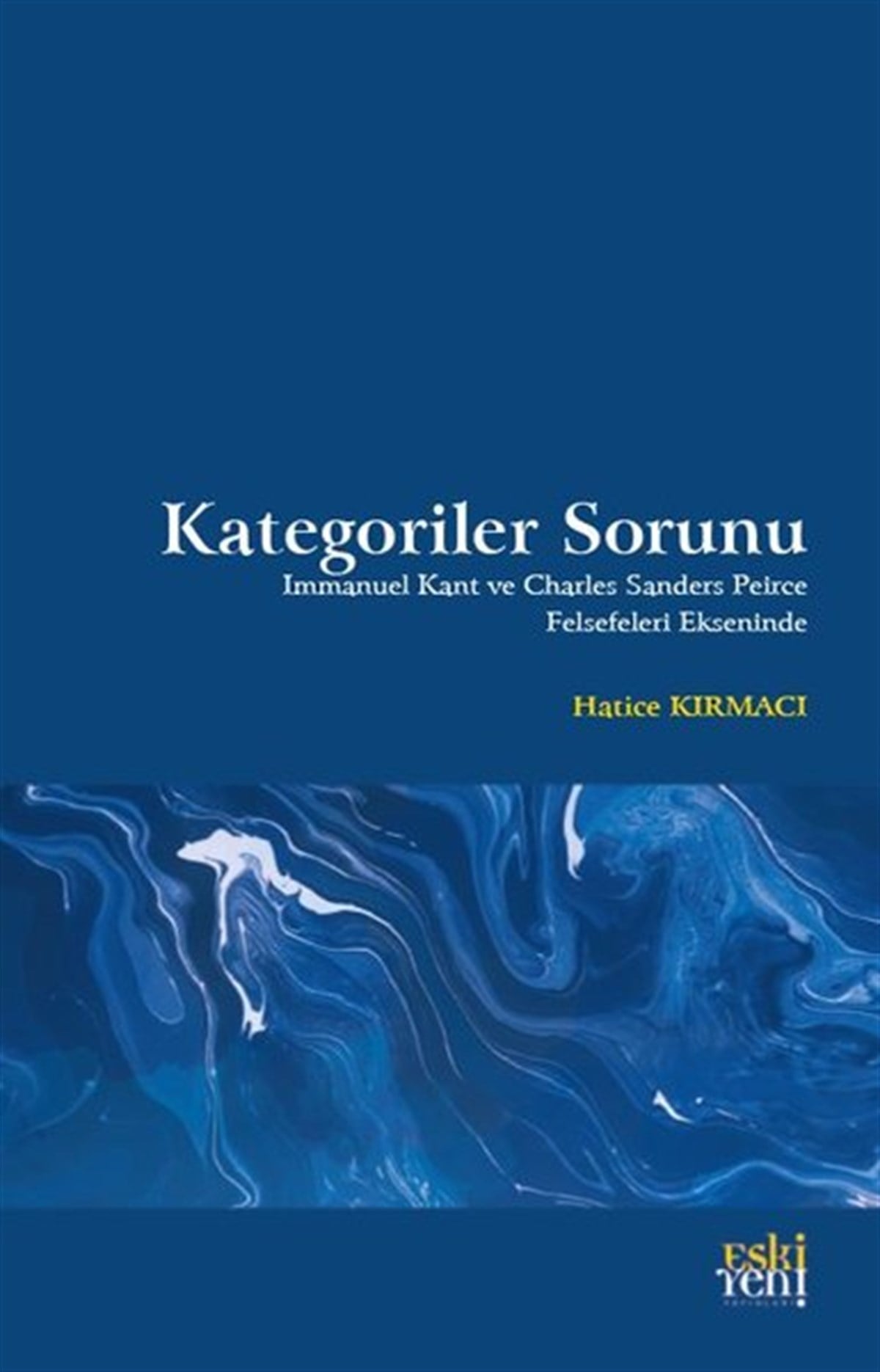Hatice KırmacıFelsefe BilimiKategoriler Sorunu - Immanuel Kant ve Charles Sanders Peirce Felsefeleri Ekseninde