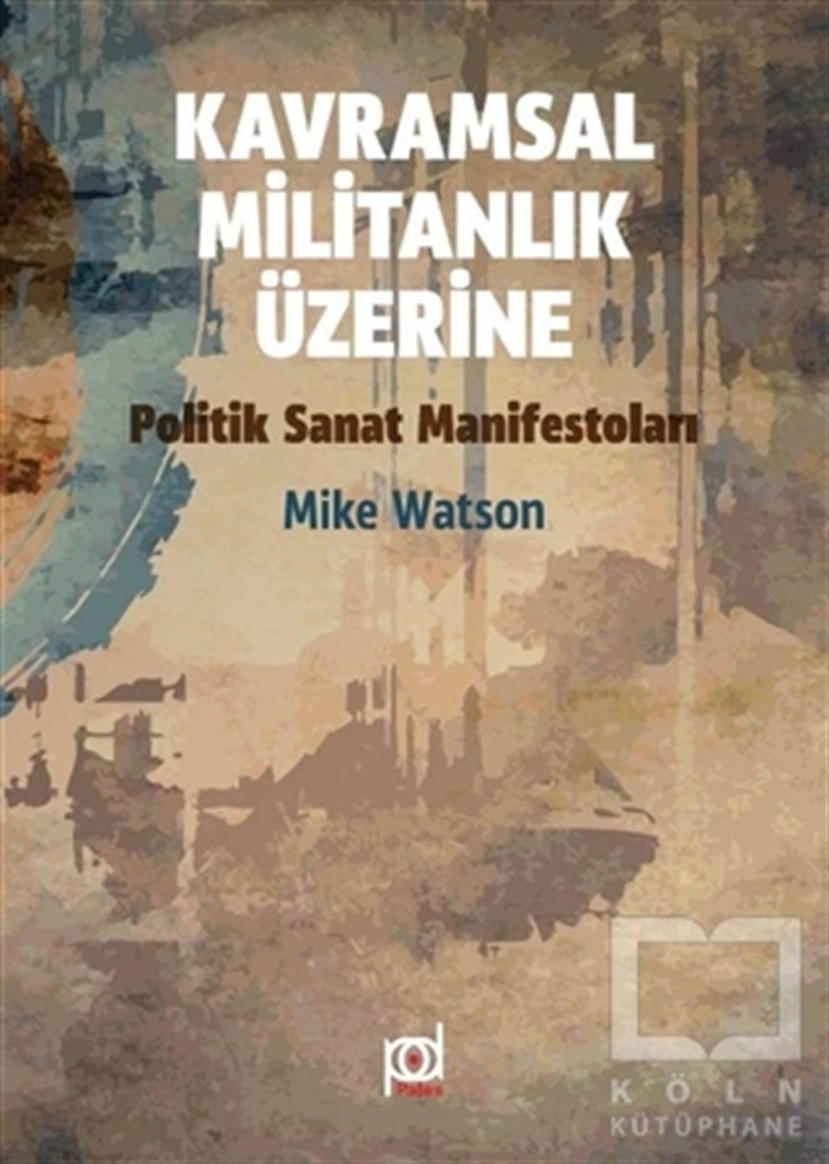 Mike WatsonAraştırma-İncelemeKavramsal Militanlık Üzerine Politik Sanat Manifestoları