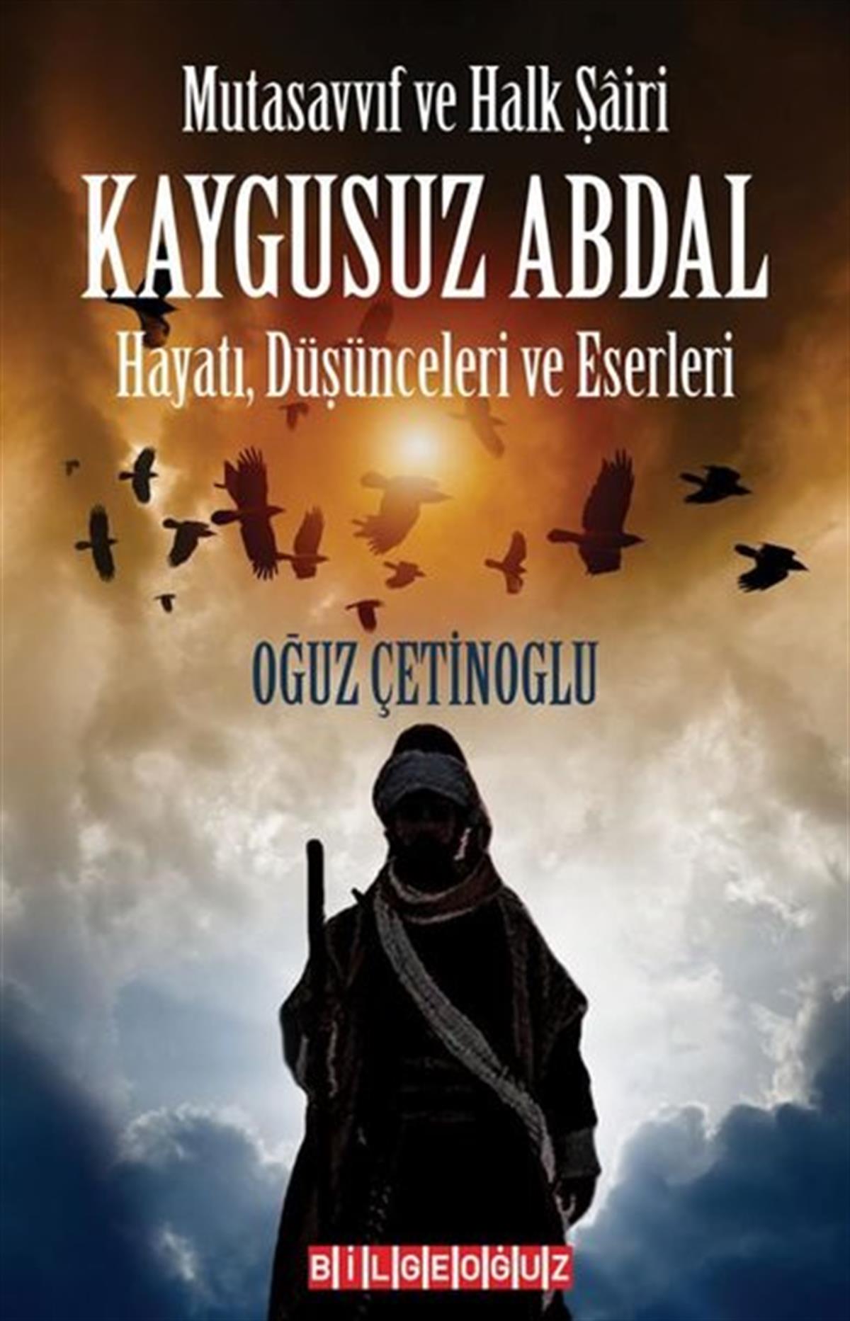 Oğuz ÇetinoğluTarihi Biyografi ve Otobiyografi KitaplarıKaygusuz Abdal: Hayatı Düşünceleri ve Eserleri - Mutasavvıf ve Halk Şairi