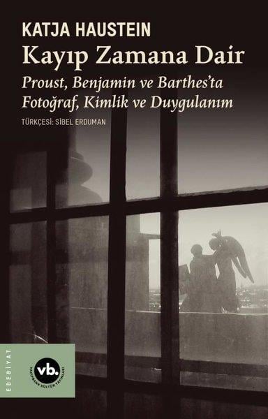 Katja HausteinEleştiri & Kuram & İnceleme KitaplarıKayıp Zamana Dair - Proust Benjamın ve Barthes'ta Fotoğraf Kimlik ve Duygulanım