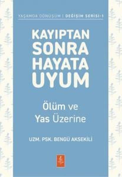 Bengü AksekiliPsikoloji KitaplarıKayıptan Sonra Hayata Uyum - Ölüm ve Yas Üzerine - Yaşamda Dönüşüm-Değişim Serisi 1