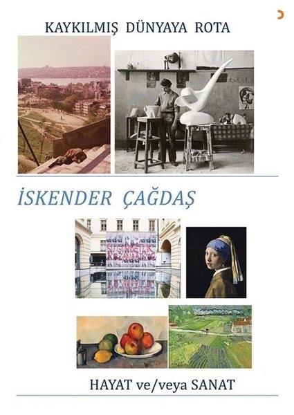 İskender ÇağdaşSanat Kuramı KitaplarıKaykılmış Dünyaya Rota -  Hayat ve - veya Sanat