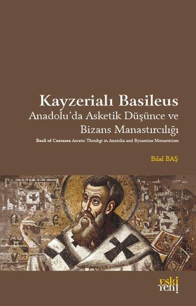 Bilal BaşDinKayzerialı Basileus - Anadolu'da Asketik Düşünce ve Bizans Manastırcılığı