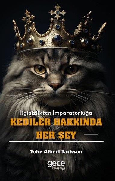 John Albert JacksonPopüler Bilim KitaplarıKediler Hakkında Her Şey - İlgisizlikten İmparatorluğa