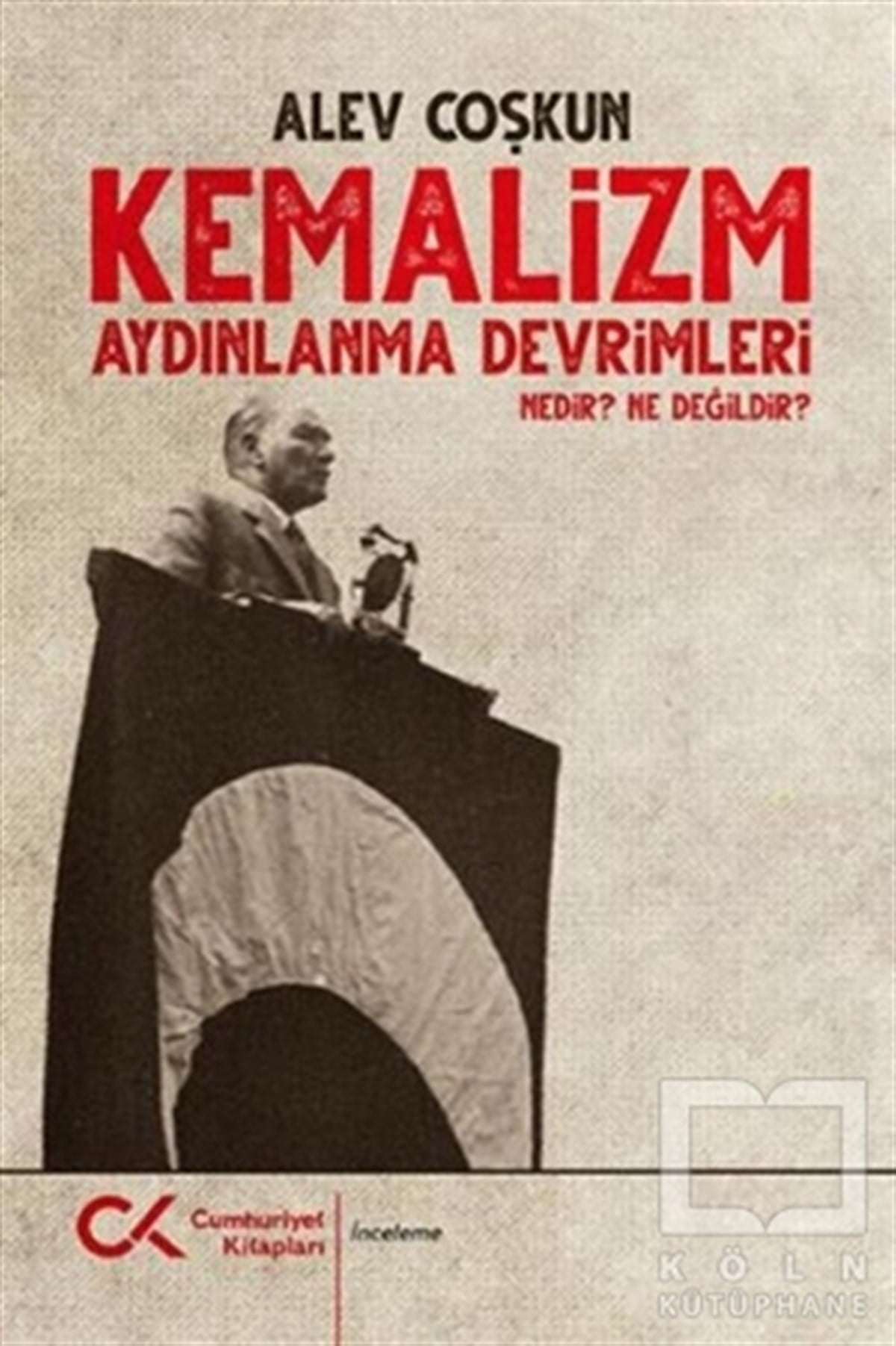 Alev CoşkunAraştırma & İnceleme ve Referans KitaplarıKemalizm Aydınlanma Devrimleri Nedir? Ne Değildir?