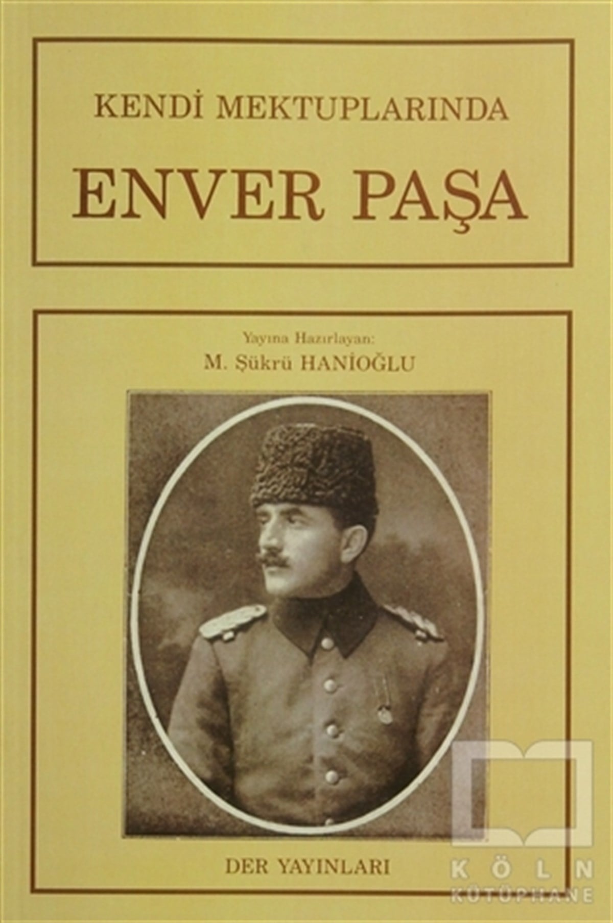 M. Şükrü HanioğluAnı - Mektup - GünlükKendi Mektuplarında Enver Paşa