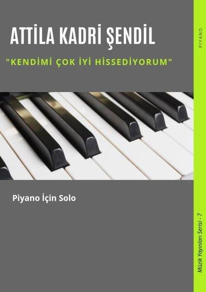 Attila Kadri ŞendilMüzik KitaplarıKendimi Çok İyi Hissediyorum-Piyano için Solo-Müzik Yayınları Serisi 7