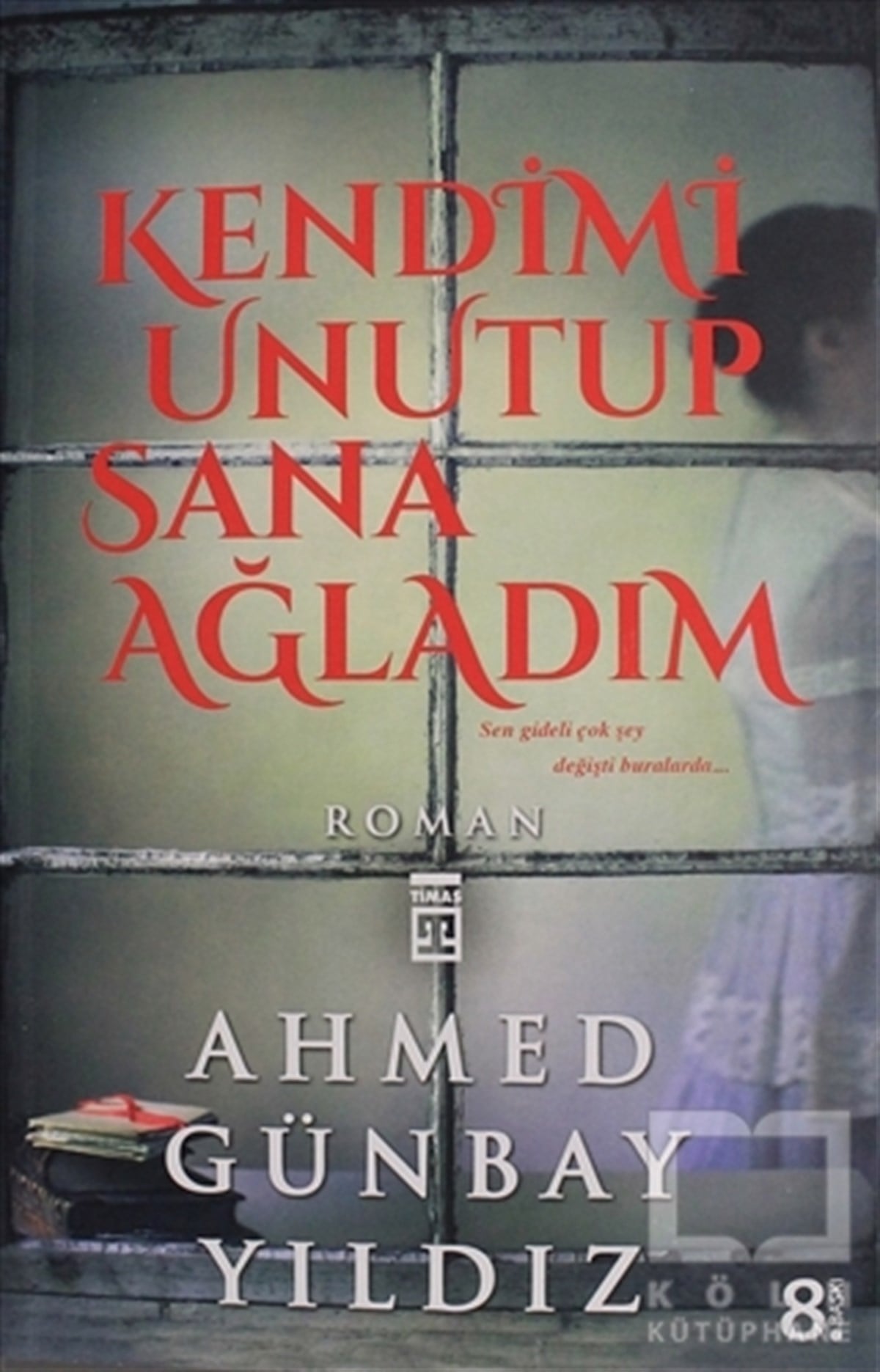 Ahmed Günbay YıldızTürkçe RomanlarKendimi Unutup Sana Ağladım