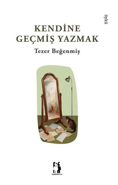 Tezer BeğenmişHikaye (Öykü) KitaplarıKendine Geçmiş Yazmak