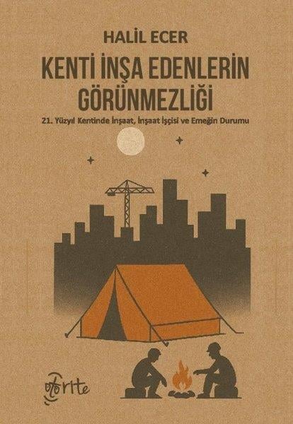 Halil EcerSosyoloji KitaplarıKenti İnşa Edenlerin Görünmezliği - 21. Yüzyıl Kentinde İnşaat İnşaat İşçisi ve Emeğin Durumu