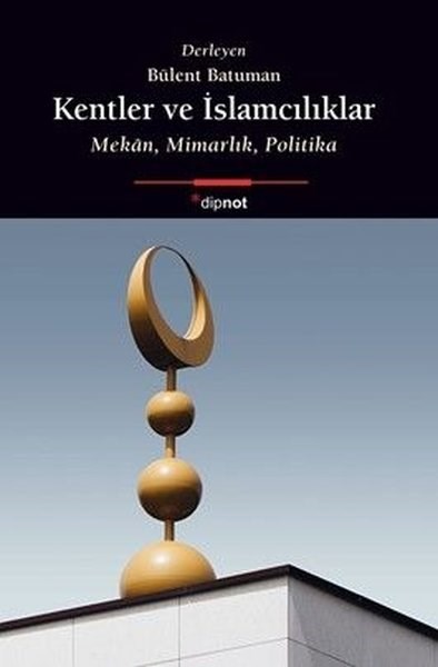 KolektifMimarlık KitaplarıKentler ve İslamcılıklar - Mekan Mimarlık Politika