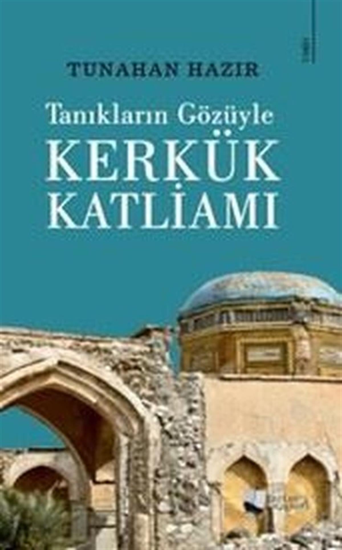 Tunahan HazırTürk Tarihi Araştırmaları KitaplarıKerkük Katliamı - Tanıkların Gözüyle
