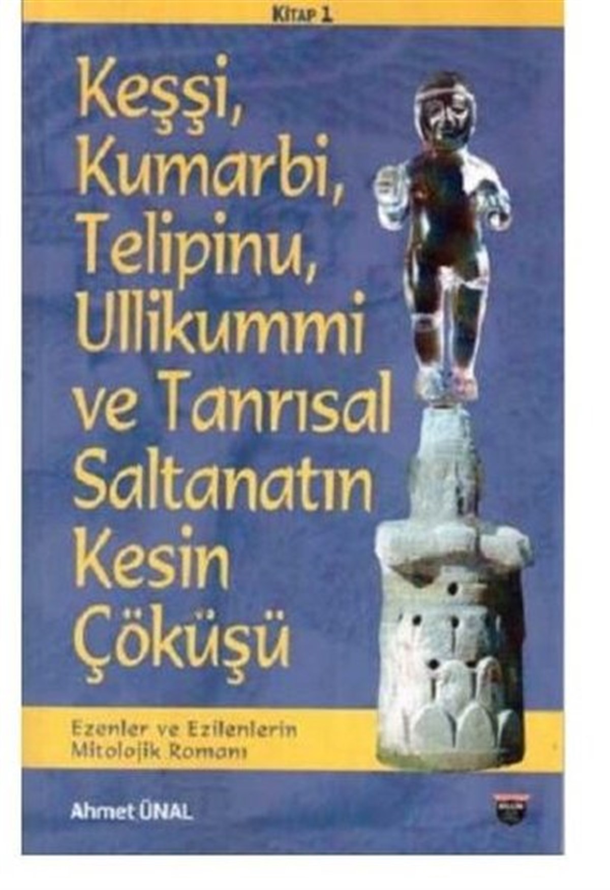 Ahmet ÜnalMitoloji EfsaneKeşşi Kumarbi Telipinu Ullikummi ve Tanrısal Saltanatın Kesin Çöküşü - Ezenler ve Ezilenlerin Mit