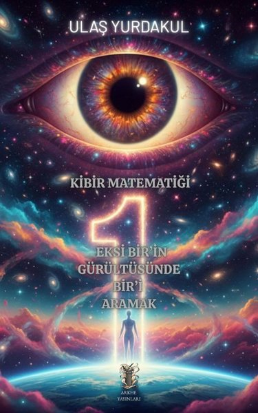 Ulaş YurdakulKişisel Gelişim KitaplarıKibir Matematiği - Eksi Bir'in Gürültüsünde Bir'i Aramak