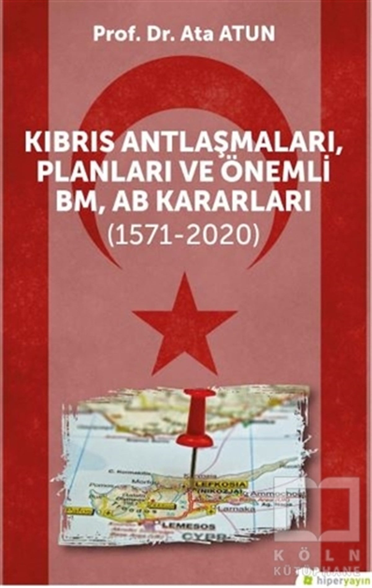 Ata AtunTürk Tarihi Araştırmaları KitaplarıKıbrıs Antlaşmaları, Planları ve Önemli BM, AB Kararları (1571-2020)