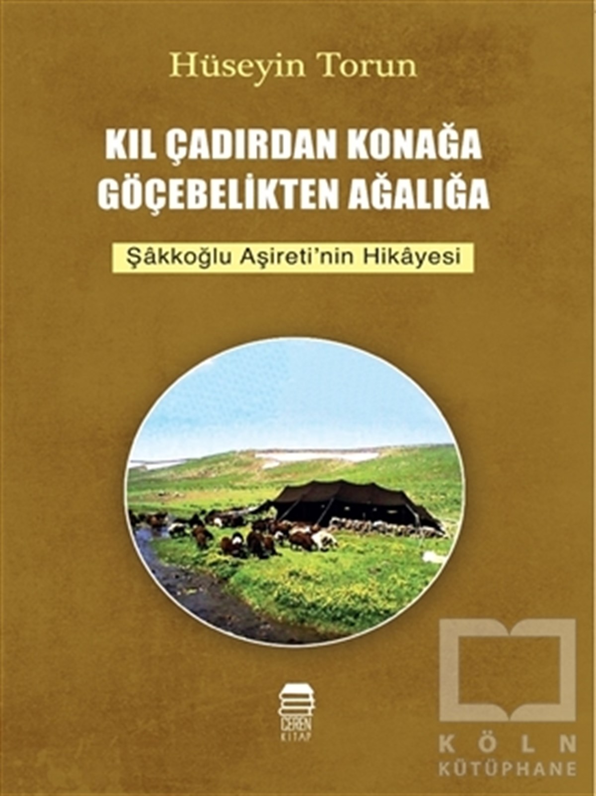 Hüseyin TorunAraştırma - İncelemeKıl Çadırdan Konağa Göçebelikten Ağalığa