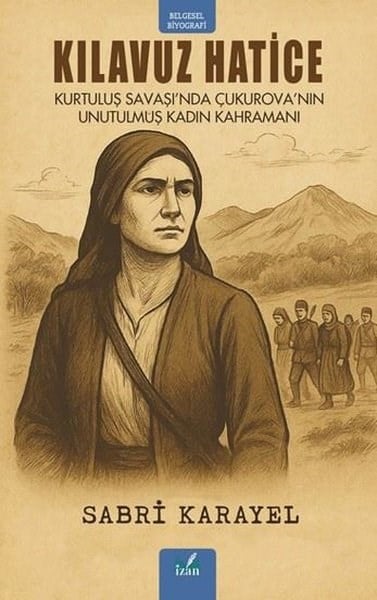 Sabri KarayelTarihi Biyografi ve Otobiyografi KitaplarıKılavuz Hatice: Kurtuluş Savaşı'nda Çukurova'nın Unutulmuş Kadın Kahramanı