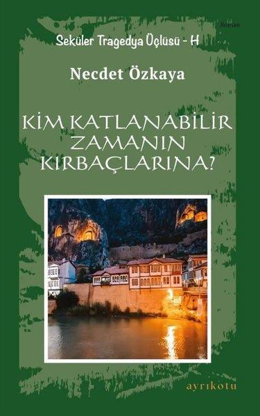 Necdet ÖzkayaTürkiye RomanKim Katlanabilir Zamanın Kırbaçlarına? - Seküler Tragedya Üçlüsü - H