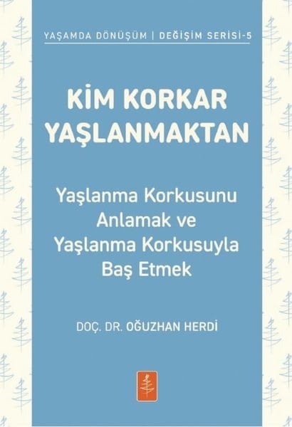 Oğuzhan HerdiPsikoloji KitaplarıKim Korkar Yaşlanmaktan - Yaşlanma Korkusunu Anlamak ve Yaşlanma Korkusuyla Baş Etmek - Yaşamda Dönüşüm Değişim Serisi 5