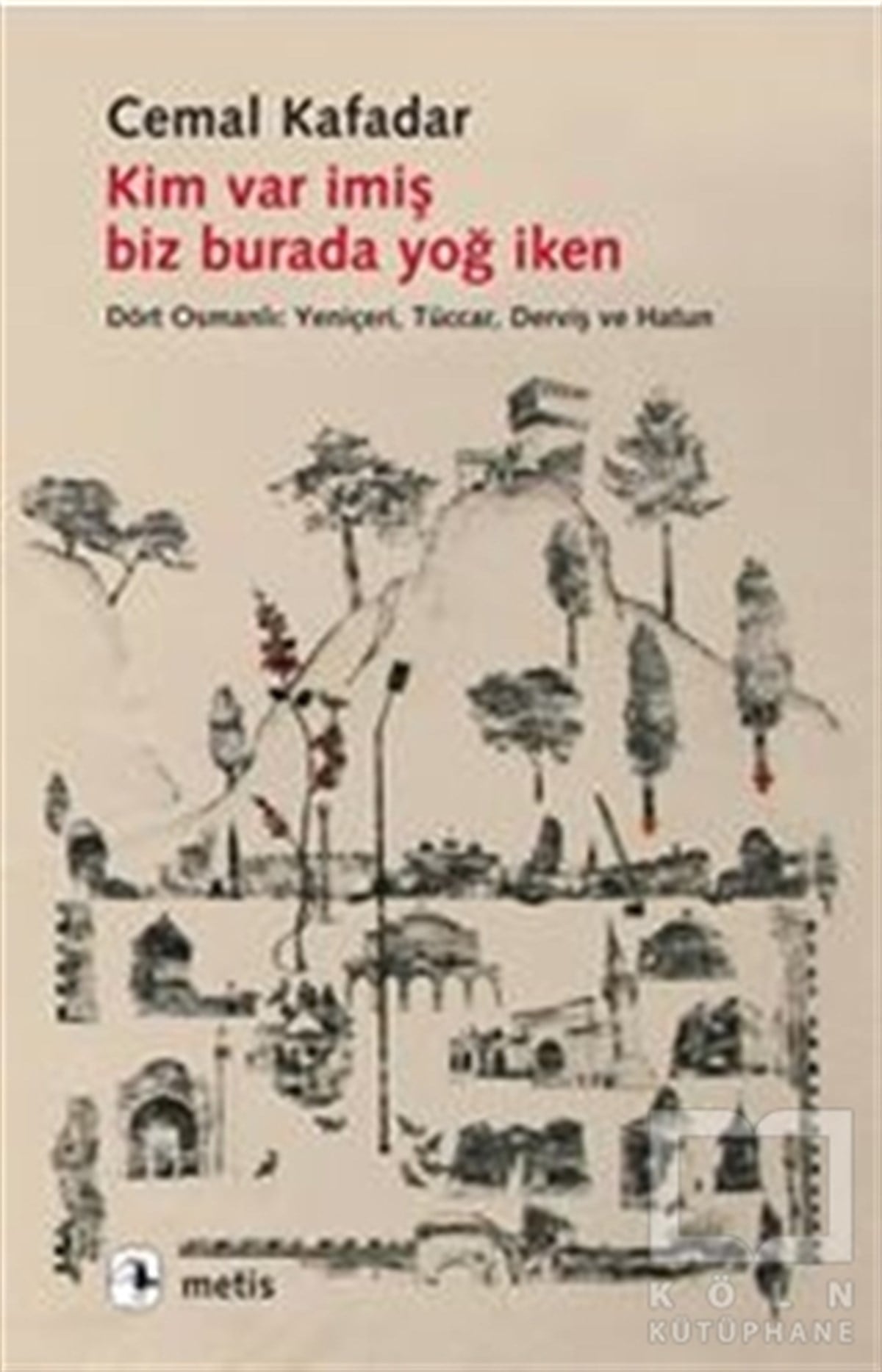 Cemal KafadarTarihsel RomanlarKim Var İmiş Biz Burada Yoğ İken