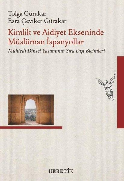 Esra Çeviker GürakarSosyoloji KitaplarıKimlik ve Aidiyet Ekseninde Müslüman İspanyollar - Mühtedi Dinsel Yaşamının Sıra Dışı Biçimleri