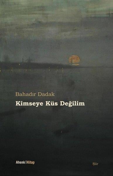 Bahadır DadakTürk ŞiiriKimseye Küs Değilim