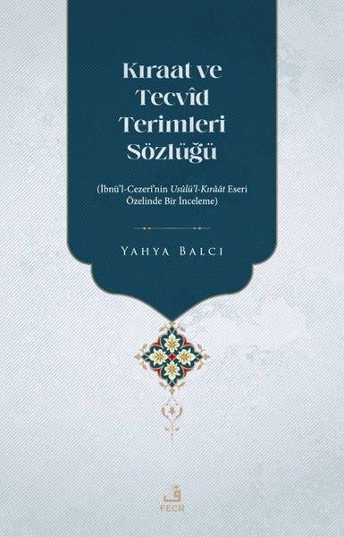 Yahya Balcıİslami KitaplarKıraat ve Tecvid Terimleri Sözlüğü: İbnü'l - Cezeri'nin Usulü'l - Kıraat Eseri Özelinde Bir İnceleme